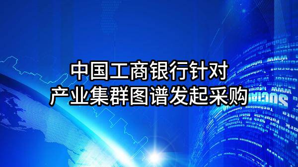 中国工商银行股份有限公司针对产业集群图谱发起采购
