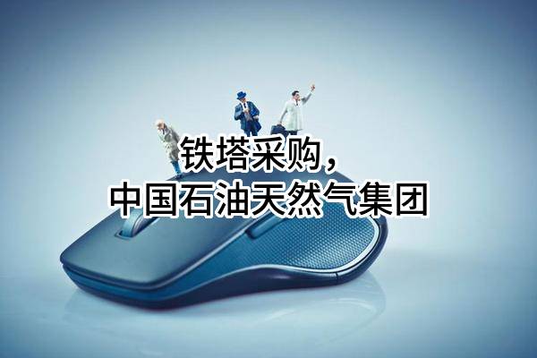 铁塔采购，中国石油天然气集团有限公司