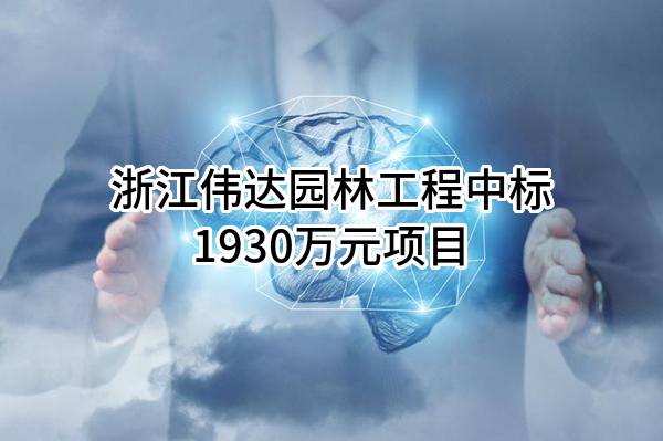 浙江伟达园林工程有限公司中标1930万元项目
