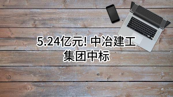 5.24亿元! 中冶建工集团有限公司中标
