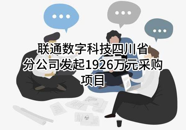 联通数字科技有限公司四川省分公司最新发起1926万元采购项目