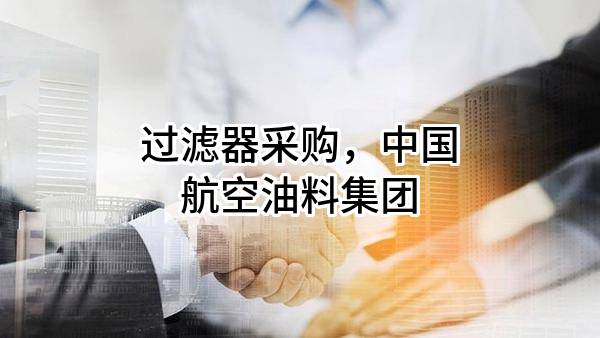 过滤器采购，中国航空油料集团有限公司