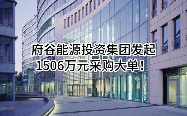 府谷能源投资集团有限公司最新发起1506万元采购大单！