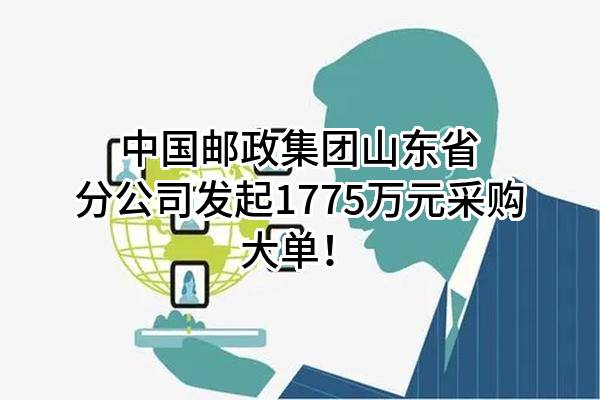 中国邮政集团有限公司山东省分公司最新发起1775万元采购大单！