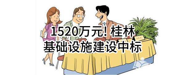 1520万元! 桂林基础设施建设有限公司中标