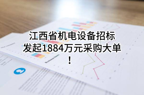 江西省机电设备招标有限公司最新发起1884万元采购大单！