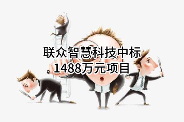 联众智慧科技股份有限公司中标1488万元项目