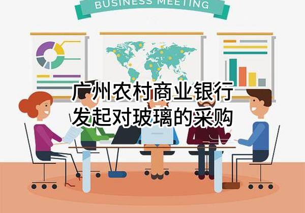 广州农村商业银行股份有限公司发起对玻璃的采购