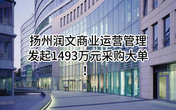 扬州润文商业运营管理有限公司最新发起1493万元采购大单！