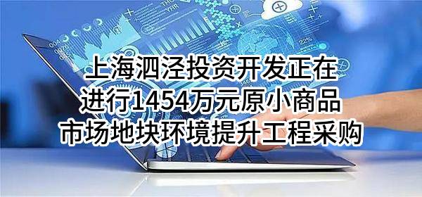 上海泗泾投资开发有限公司正在进行1454万元原小商品市场地块环境提升工程采购