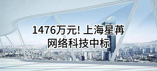 1476万元! 上海星苒网络科技有限公司中标