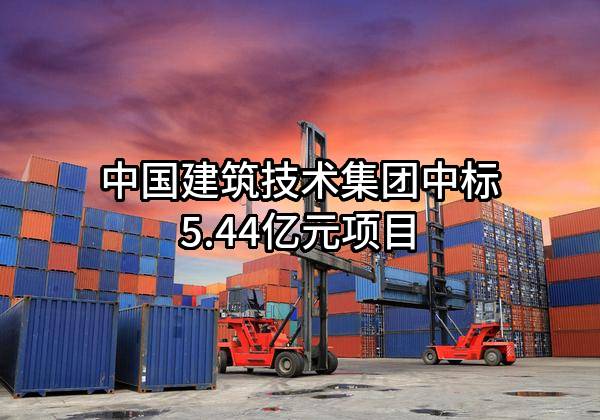 中国建筑技术集团有限公司中标5.44亿元项目