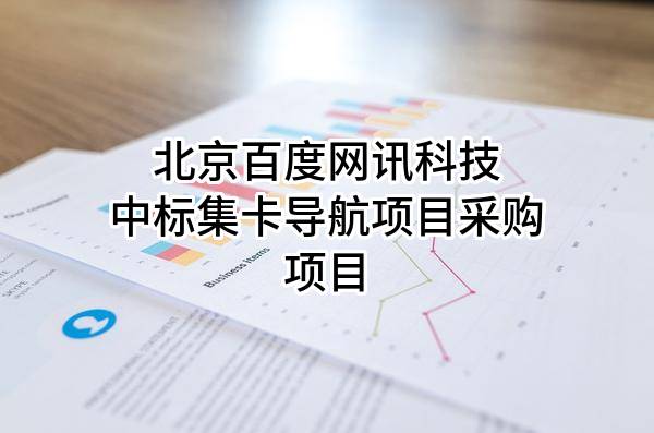 北京百度网讯科技有限公司中标集卡导航项目采购项目