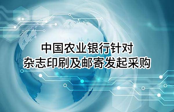 中国农业银行股份有限公司针对杂志印刷及邮寄发起采购