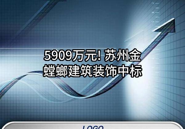 5909万元! 苏州金螳螂建筑装饰股份有限公司中标