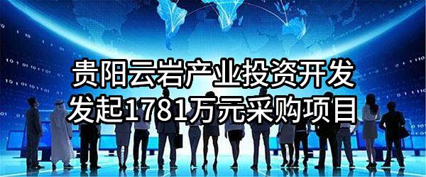 贵阳云岩产业投资开发有限责任公司最新发起1781万元采购项目