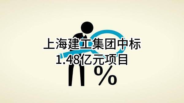 上海建工集团股份有限公司中标1.48亿元项目