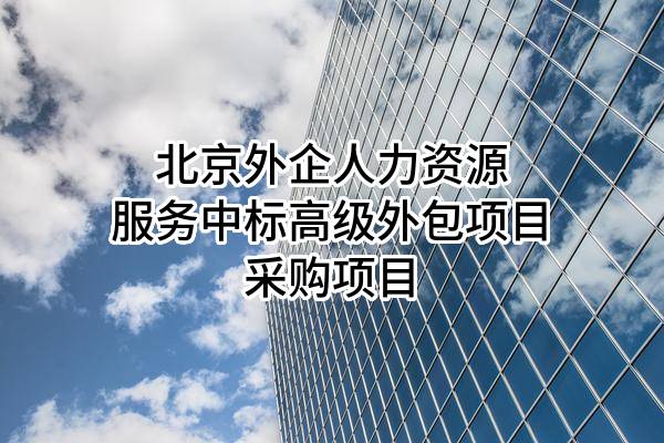 北京外企人力资源服务有限公司中标高级外包项目采购项目