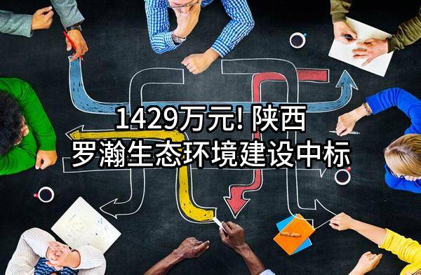1429万元! 陕西罗瀚生态环境建设有限公司中标
