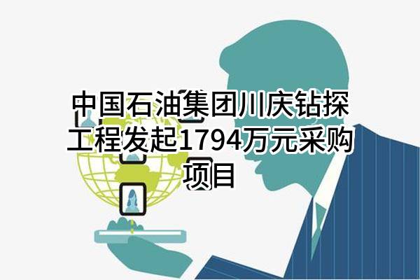 中国石油集团川庆钻探工程有限公司最新发起1794万元采购项目