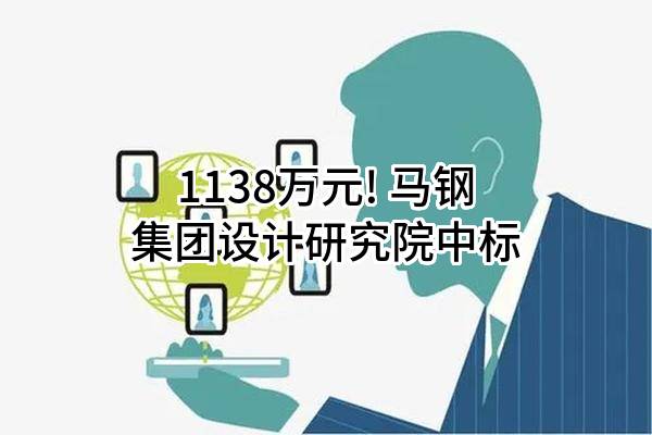 1138万元! 马钢集团设计研究院有限责任公司中标