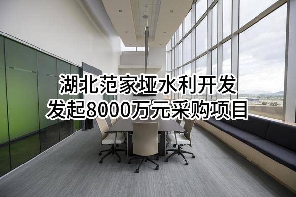 湖北范家垭水利开发有限责任公司最新发起8000万元采购项目
