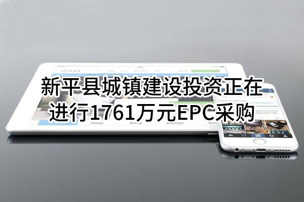 新平县城镇建设投资有限公司正在进行1761万元EPC采购