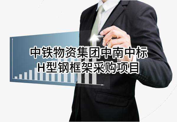 中铁物资集团中南有限公司中标H型钢框架采购项目