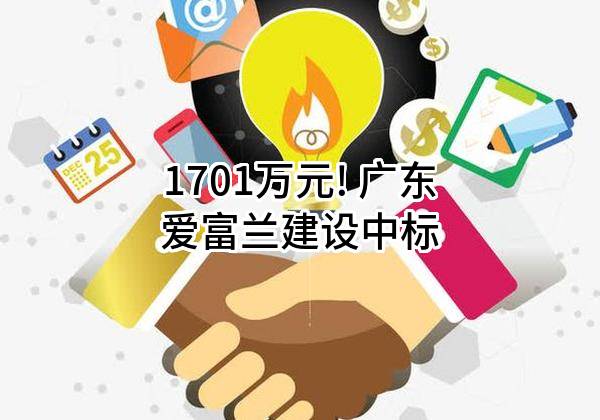 1701万元! 广东爱富兰建设有限公司中标