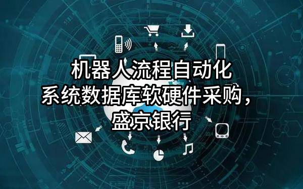 机器人流程自动化系统数据库软硬件采购，盛京银行股份有限公司