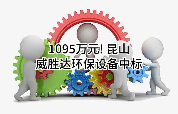 1095万元! 昆山威胜达环保设备有限公司中标