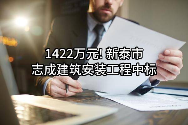 1422万元! 新泰市志成建筑安装工程有限公司中标