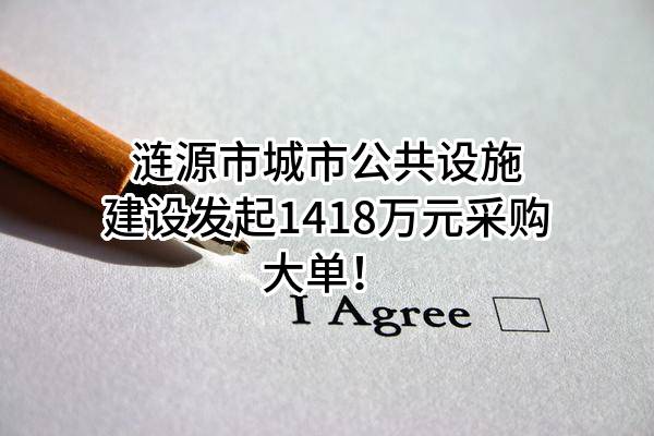涟源市城市公共设施建设有限公司最新发起1418万元采购大单！