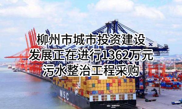 柳州市城市投资建设发展有限公司正在进行1362万元污水整治工程采购
