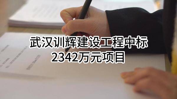 武汉训辉建设工程有限公司中标2342万元项目