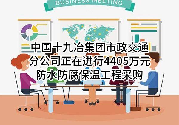 中国十九冶集团有限公司市政交通分公司正在进行4405万元防水防腐保温工程采购