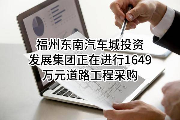 福州东南汽车城投资发展集团有限公司正在进行1649万元道路工程采购