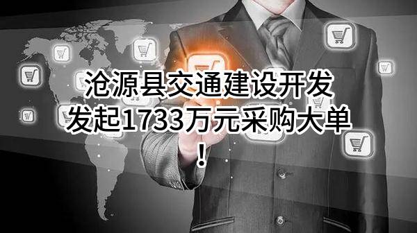 沧源县交通建设开发有限公司最新发起1733万元采购大单！