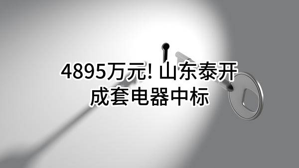 4895万元! 山东泰开成套电器有限公司中标