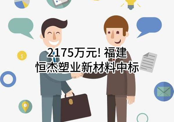 2175万元! 福建恒杰塑业新材料有限公司中标