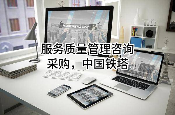 服务质量管理咨询采购，中国铁塔股份有限公司