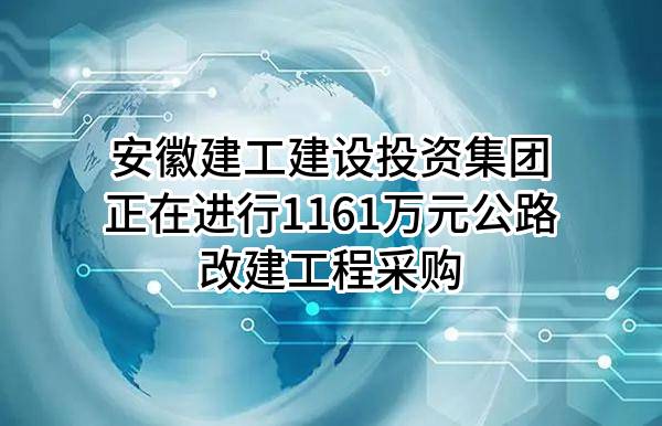 安徽建工建设投资集团有限公司正在进行1161万元公路改建工程采购