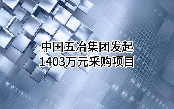 中国五冶集团有限公司最新发起1403万元采购项目