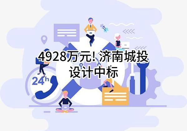 4928万元! 济南城投设计有限公司中标