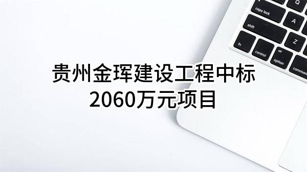 贵州金珲建设工程有限责任公司中标2060万元项目