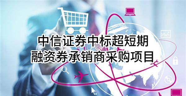 中信证券股份有限公司中标超短期融资券承销商采购项目