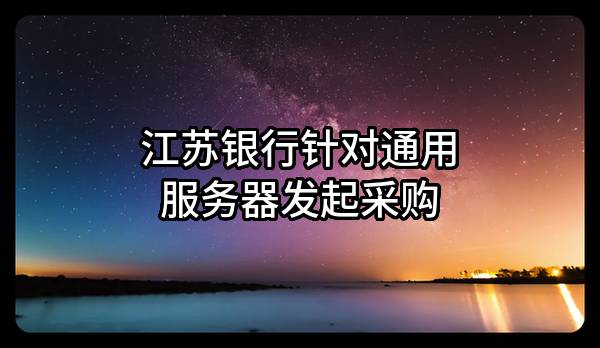 江苏银行股份有限公司针对通用服务器发起采购