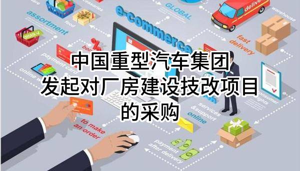 中国重型汽车集团有限公司发起对厂房建设技改项目的采购
