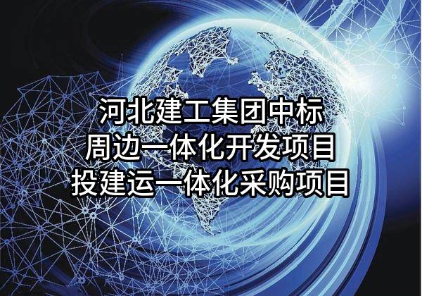 河北建工集团有限责任公司中标周边一体化开发项目投建运一体化采购项目