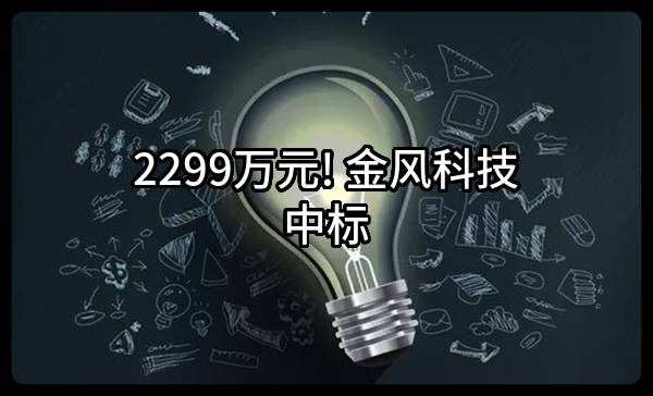 2299万元! 金风科技股份有限公司中标